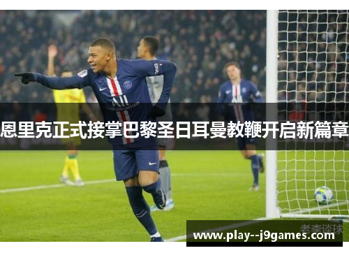 恩里克正式接掌巴黎圣日耳曼教鞭开启新篇章 恩里克正式接掌巴黎圣日耳曼教鞭开启新篇章