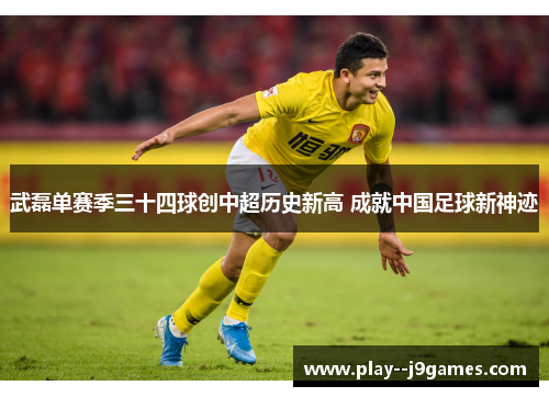 武磊单赛季三十四球创中超历史新高 成就中国足球新神迹 武磊单赛季三十四球创中超历史新高 成就中国足球新神迹